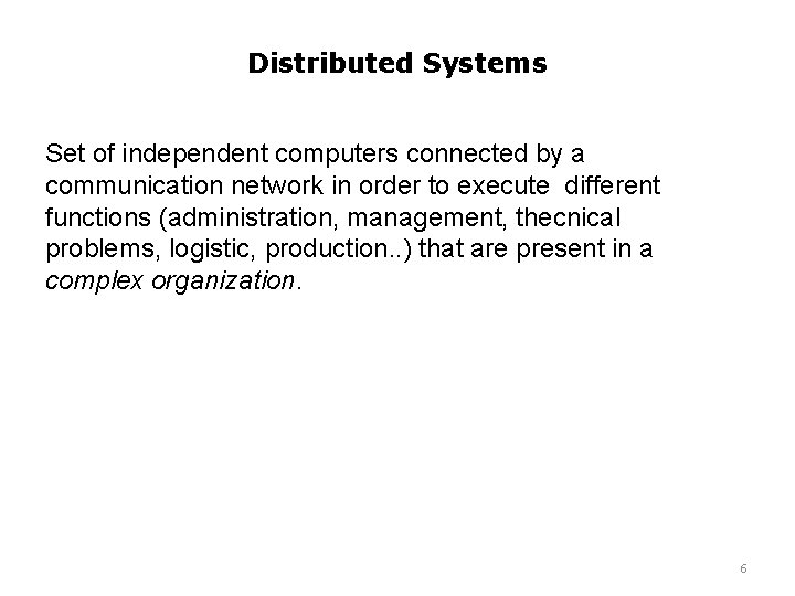 Distributed Systems Set of independent computers connected by a communication network in order to