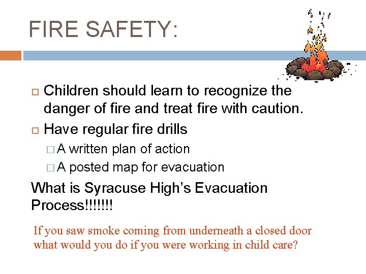 FIRE SAFETY: Children should learn to recognize the danger of fire and treat fire