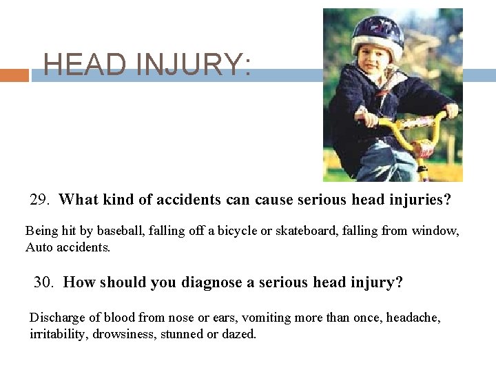 HEAD INJURY: 29. What kind of accidents can cause serious head injuries? Being hit