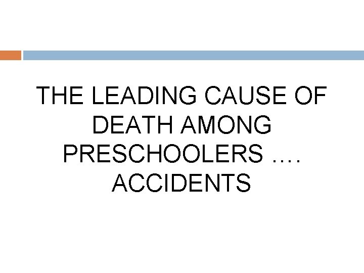 THE LEADING CAUSE OF DEATH AMONG PRESCHOOLERS …. ACCIDENTS 