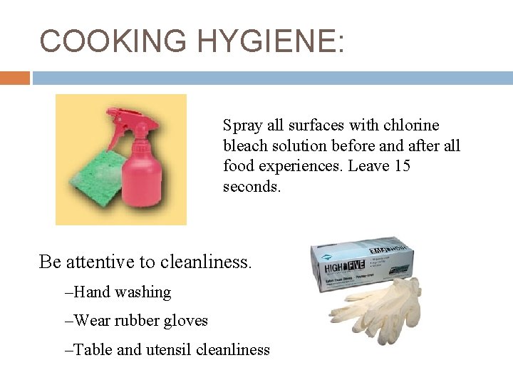 COOKING HYGIENE: Spray all surfaces with chlorine bleach solution before and after all food