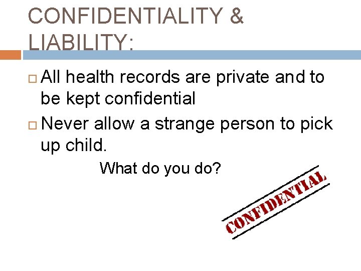 CONFIDENTIALITY & LIABILITY: All health records are private and to be kept confidential Never