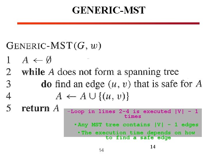 GENERIC-MST –Loop in lines 2 -4 is executed |V| - 1 times • Any GENERIC-MST –Loop in lines 2 -4 is executed |V| - 1 times • Any
