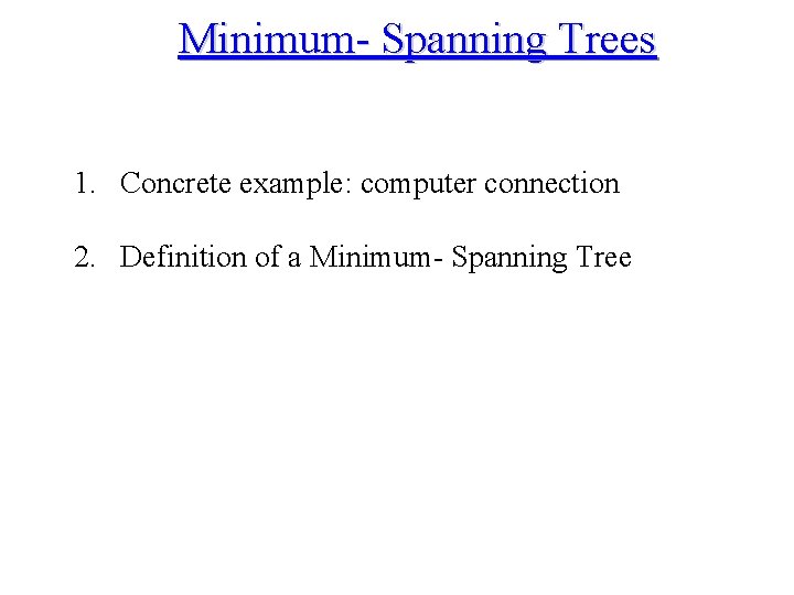 Minimum- Spanning Trees 1. Concrete example: computer connection 2. Definition of a Minimum- Spanning Minimum- Spanning Trees 1. Concrete example: computer connection 2. Definition of a Minimum- Spanning