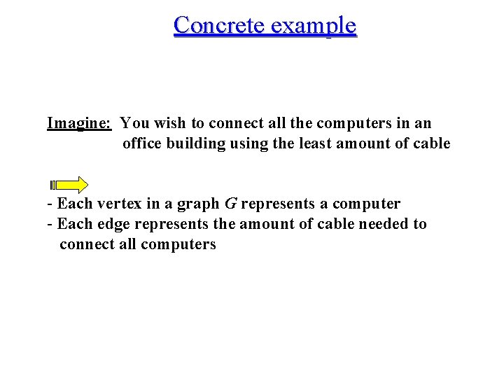 Concrete example Imagine: You wish to connect all the computers in an office building Concrete example Imagine: You wish to connect all the computers in an office building