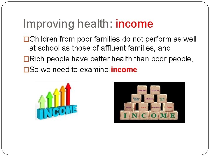 Improving health: income �Children from poor families do not perform as well at school