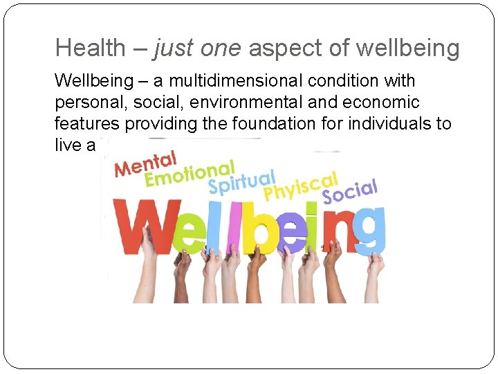 Health – just one aspect of wellbeing Wellbeing – a multidimensional condition with personal,