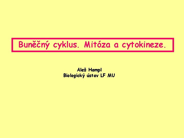 Buněčný cyklus. Mitóza a cytokineze. Aleš Hampl Biologický ústav LF MU 