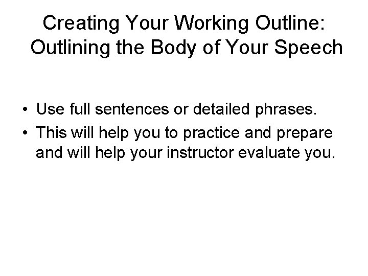 Creating Your Working Outline: Outlining the Body of Your Speech • Use full sentences