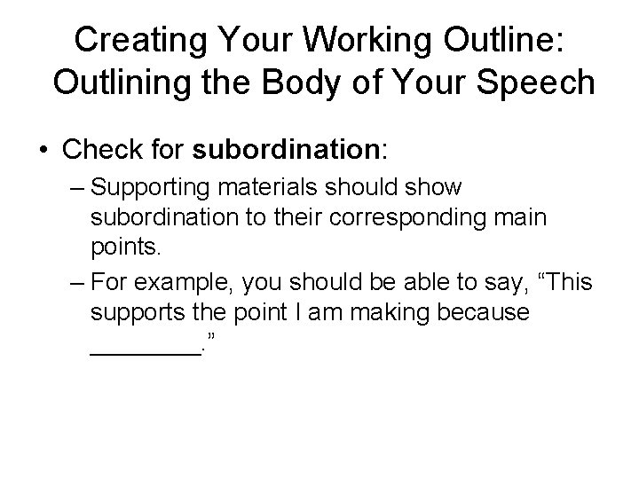 Creating Your Working Outline: Outlining the Body of Your Speech • Check for subordination: