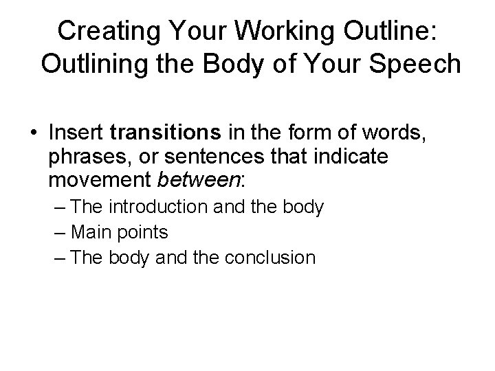 Creating Your Working Outline: Outlining the Body of Your Speech • Insert transitions in
