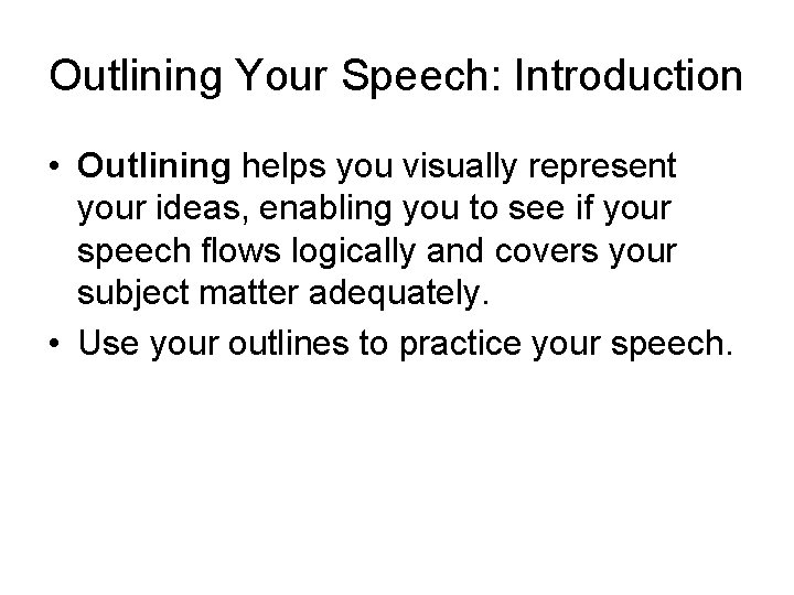Outlining Your Speech: Introduction • Outlining helps you visually represent your ideas, enabling you