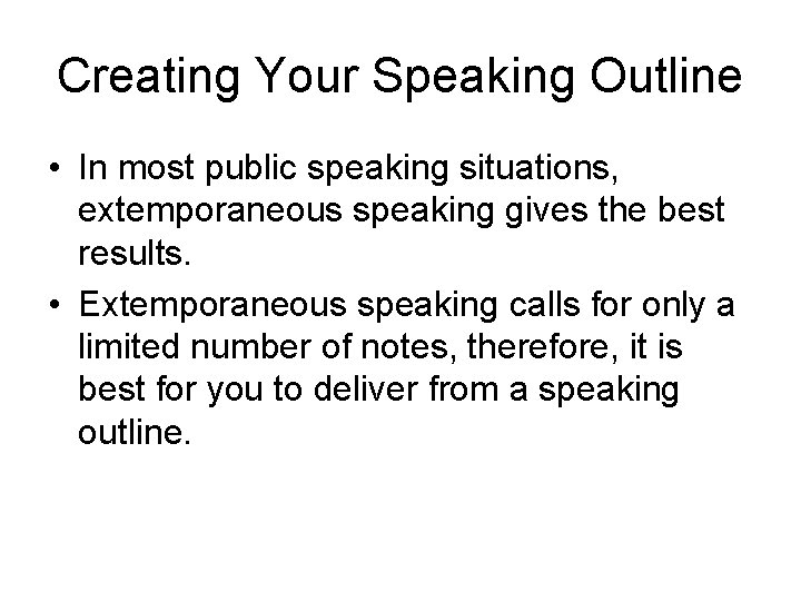 Creating Your Speaking Outline • In most public speaking situations, extemporaneous speaking gives the