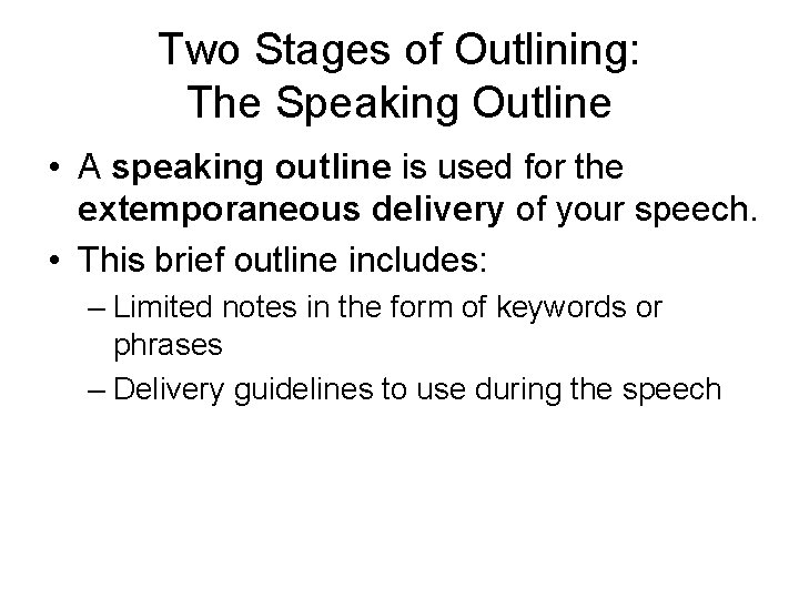 Two Stages of Outlining: The Speaking Outline • A speaking outline is used for