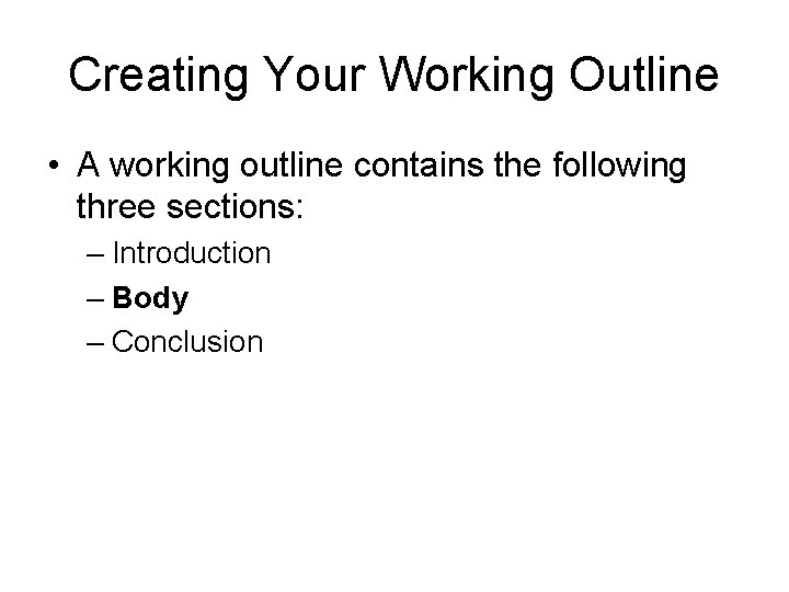 Creating Your Working Outline • A working outline contains the following three sections: –