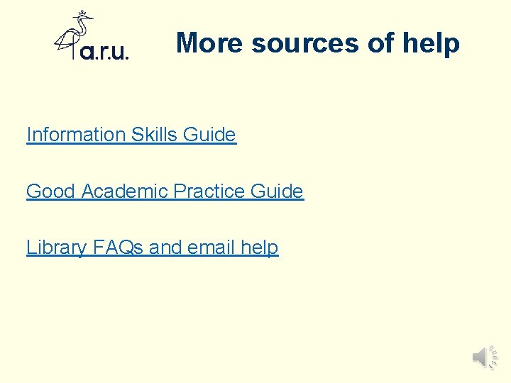 More sources of help Information Skills Guide Good Academic Practice Guide Library FAQs and