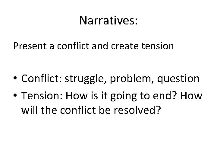 Narratives: Present a conflict and create tension • Conflict: struggle, problem, question • Tension: