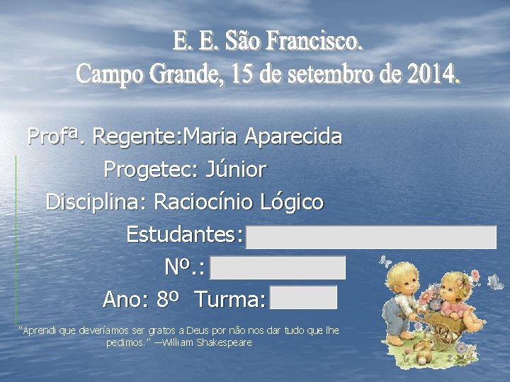 Profª. Regente: Maria Aparecida Progetec: Júnior Disciplina: Raciocínio Lógico Estudantes: Nº. : Ano: 8º