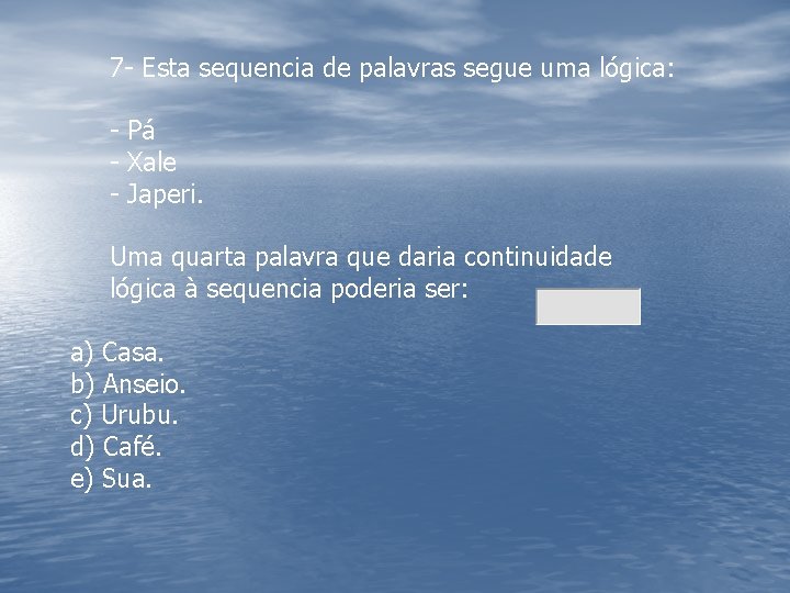 7 - Esta sequencia de palavras segue uma lógica: - Pá - Xale -