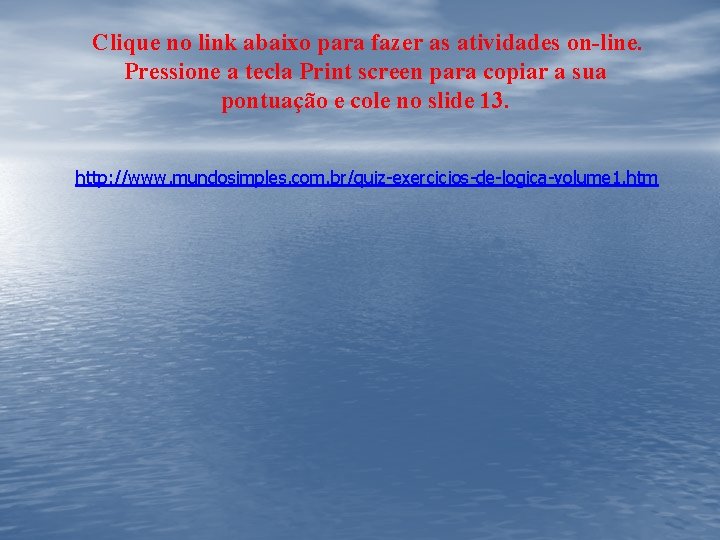 Clique no link abaixo para fazer as atividades on-line. Pressione a tecla Print screen