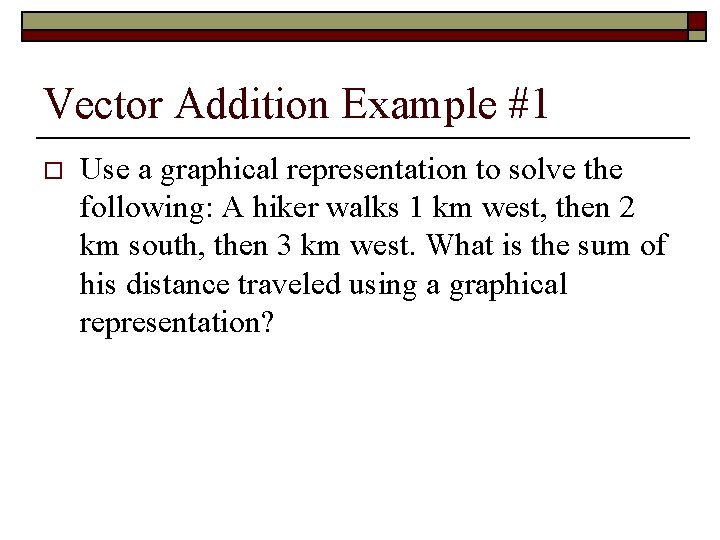 Vector Addition Example #1 o Use a graphical representation to solve the following: A