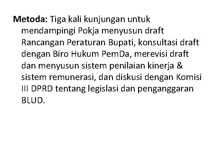 Metoda: Tiga kali kunjungan untuk mendampingi Pokja menyusun draft Rancangan Peraturan Bupati, konsultasi draft