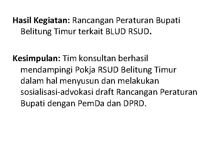 Hasil Kegiatan: Rancangan Peraturan Bupati Belitung Timur terkait BLUD RSUD. Kesimpulan: Tim konsultan berhasil