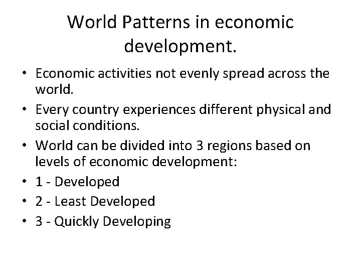 World Patterns in economic development. • Economic activities not evenly spread across the world.