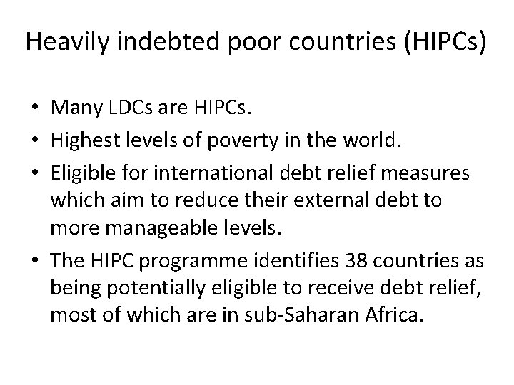 Heavily indebted poor countries (HIPCs) • Many LDCs are HIPCs. • Highest levels of