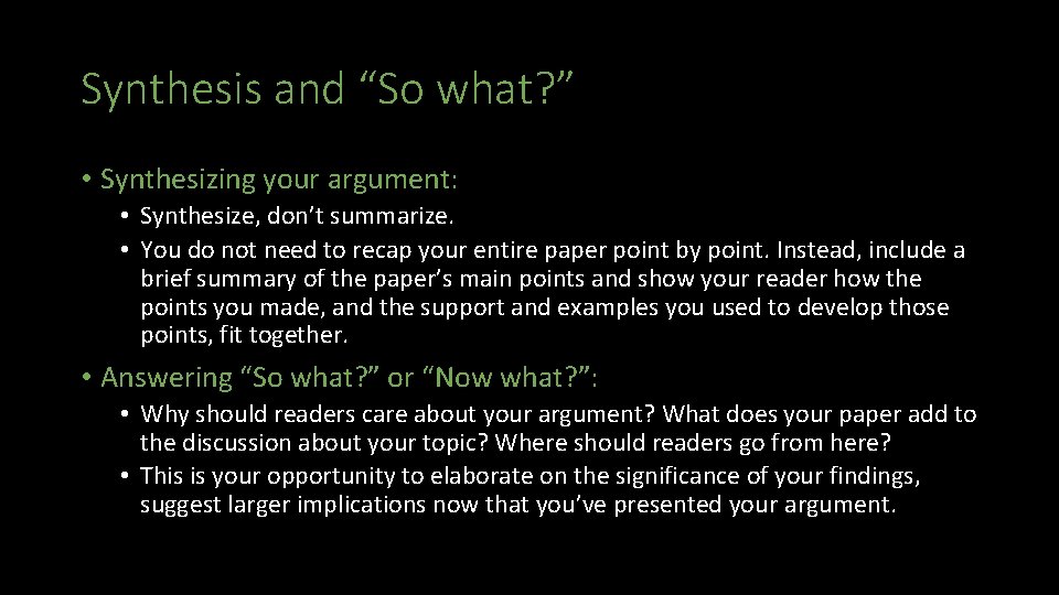 Synthesis and “So what? ” • Synthesizing your argument: • Synthesize, don’t summarize. •