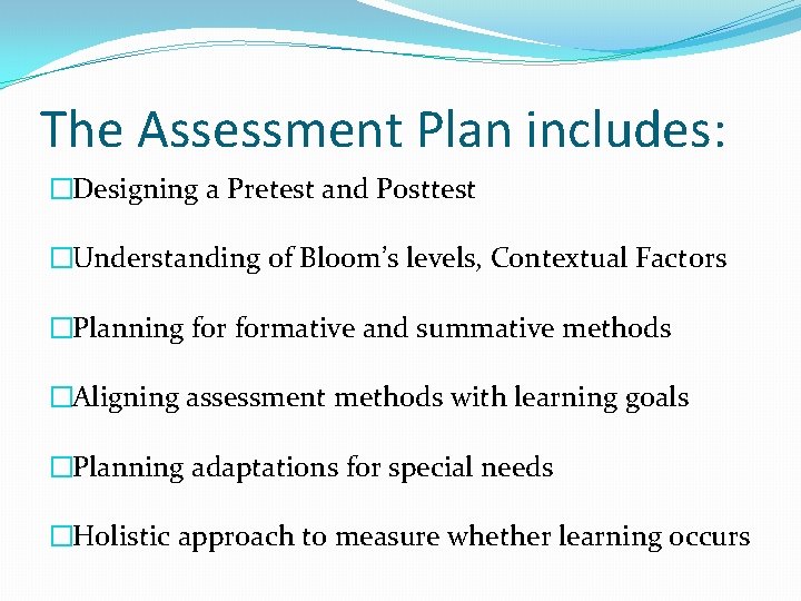 The Assessment Plan includes: �Designing a Pretest and Posttest �Understanding of Bloom’s levels, Contextual