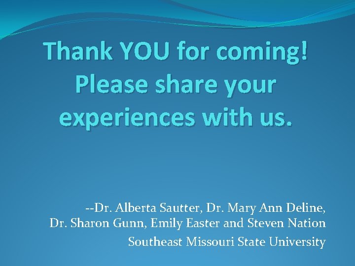 Thank YOU for coming! Please share your experiences with us. --Dr. Alberta Sautter, Dr.