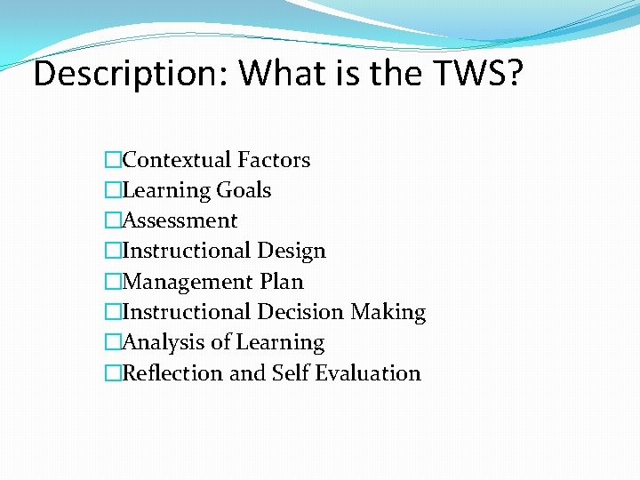 Description: What is the TWS? �Contextual Factors �Learning Goals �Assessment �Instructional Design �Management Plan