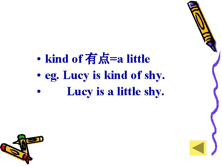  • kind of 有点=a little • eg. Lucy is kind of shy. •