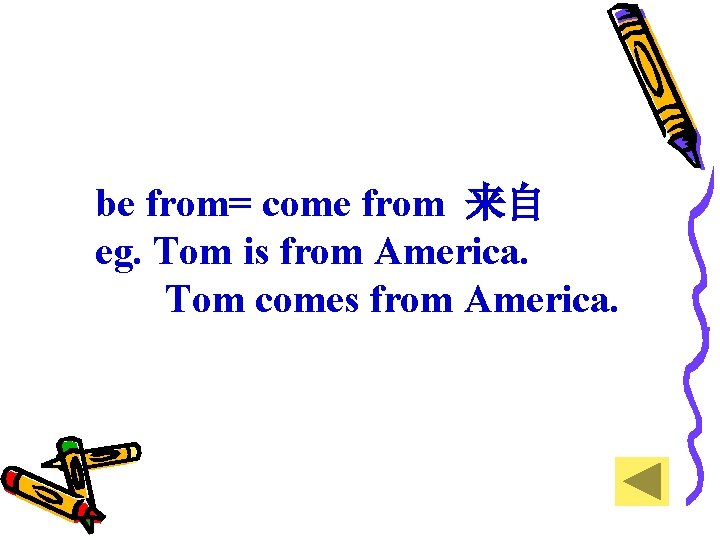 be from= come from 来自 eg. Tom is from America. Tom comes from America.