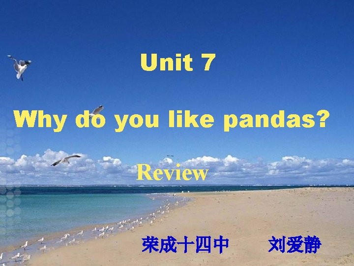 Unit 7 Why do you like pandas? Review 荣成十四中 刘爱静 