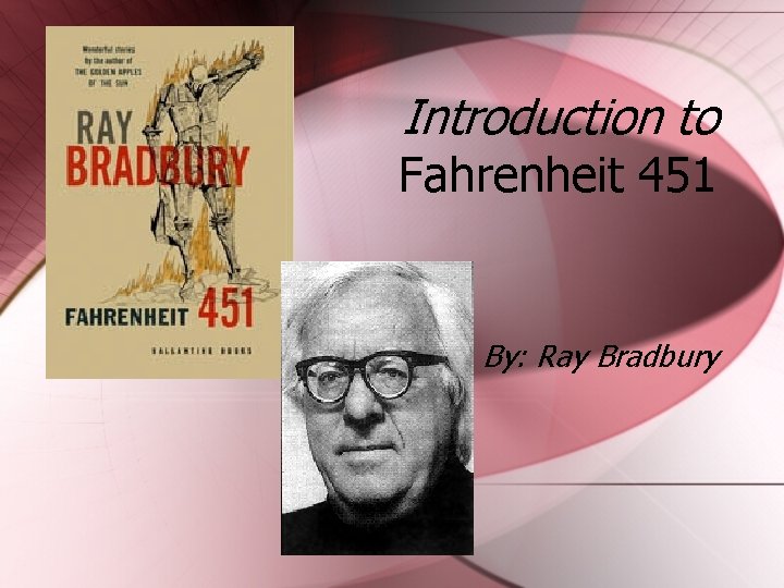 Introduction to Fahrenheit 451 By: Ray Bradbury 