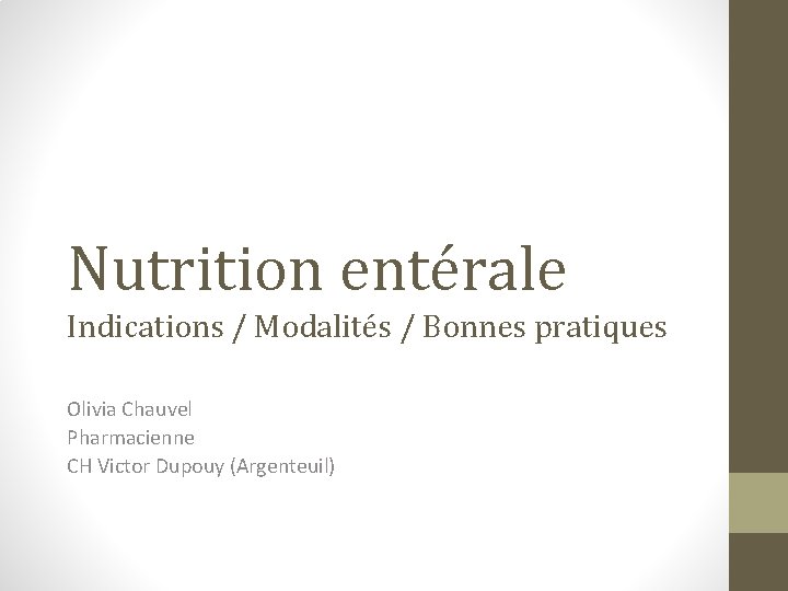 Nutrition entérale Indications / Modalités / Bonnes pratiques Olivia Chauvel Pharmacienne CH Victor Dupouy