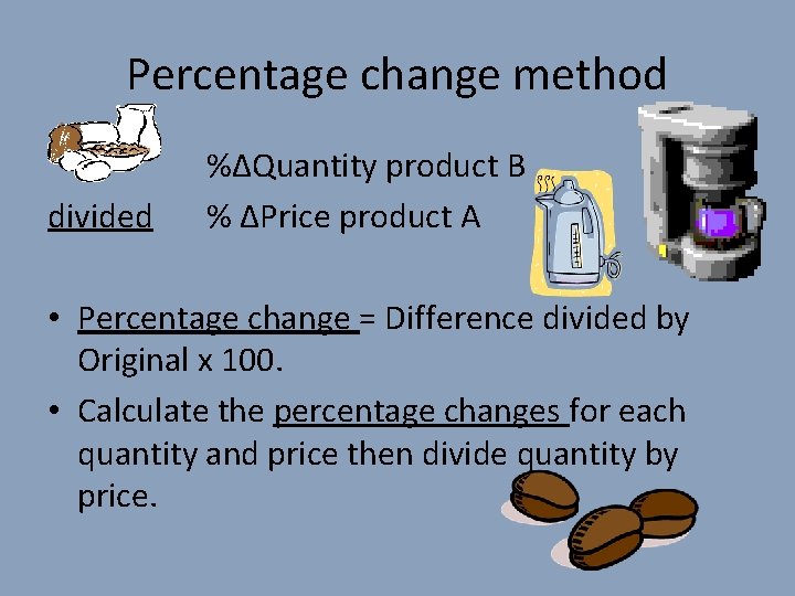 Percentage change method divided %∆Quantity product B % ∆Price product A • Percentage change
