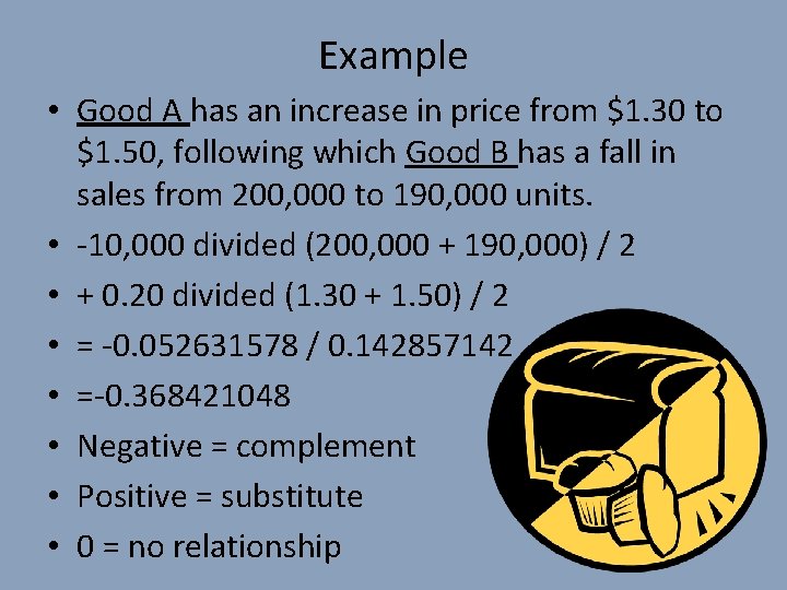 Example • Good A has an increase in price from $1. 30 to $1.