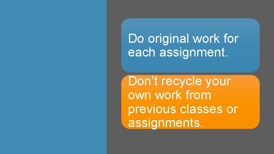 Do original work for each assignment. Don’t recycle your own work from previous classes