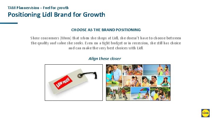 TAM Plannervision – Fuel for growth Positioning Lidl Brand for Growth CHOOSE AS THE