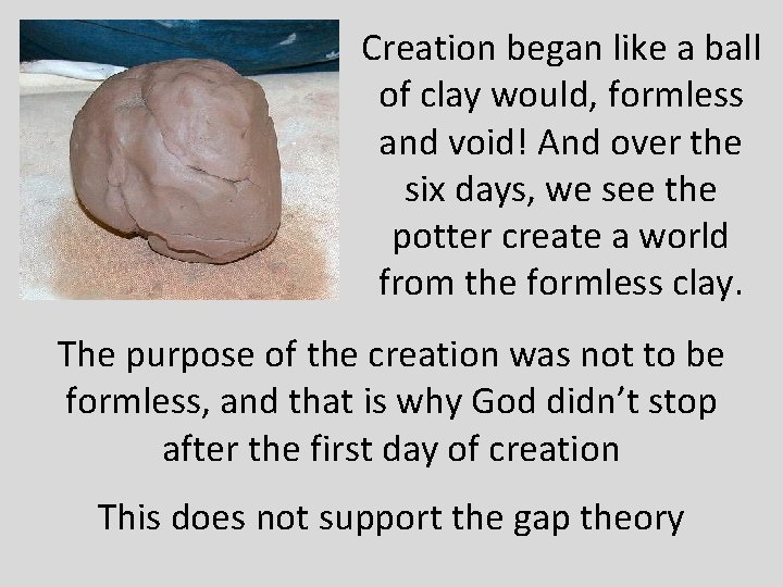 Creation began like a ball of clay would, formless and void! And over the