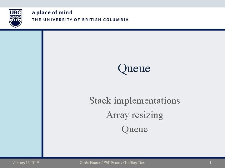 Queue Stack implementations Array resizing Queue January 16, 2019 Cinda Heeren / Will Evans