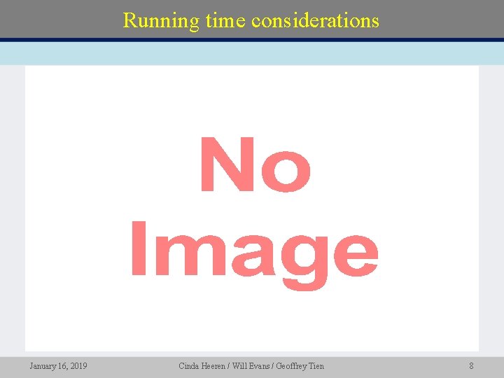 Running time considerations • January 16, 2019 Cinda Heeren / Will Evans / Geoffrey