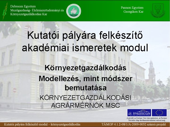 Kutatói pályára felkészítő akadémiai ismeretek modul Környezetgazdálkodás Modellezés, mint módszer bemutatása KÖRNYEZETGAZDÁLKODÁSI AGRÁRMÉRNÖK MSC