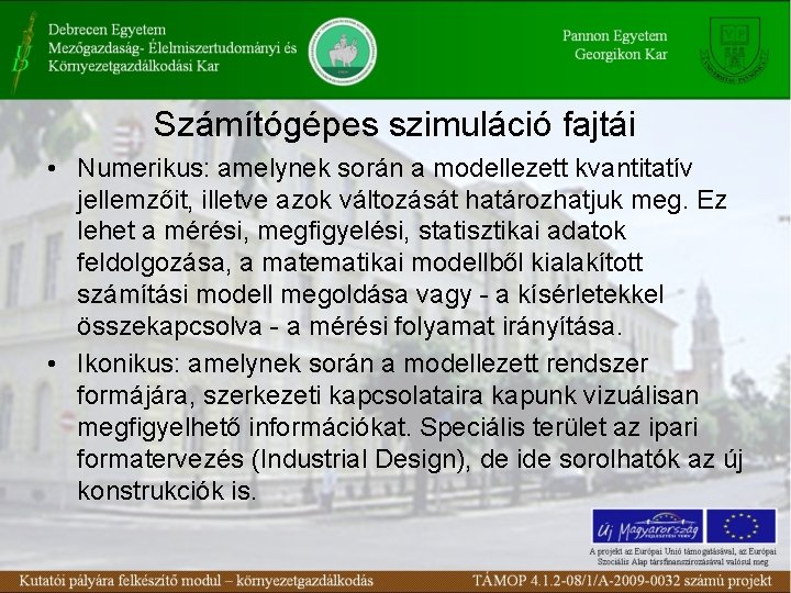 Számítógépes szimuláció fajtái • Numerikus: amelynek során a modellezett kvantitatív jellemzőit, illetve azok változását