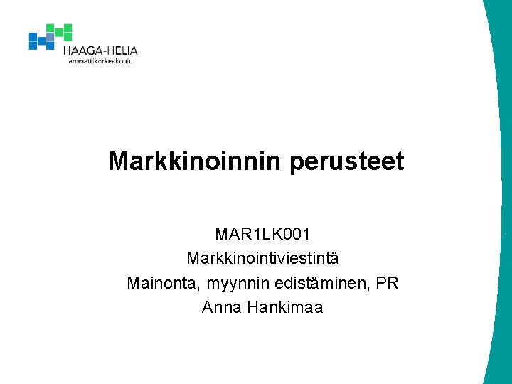 Markkinoinnin perusteet MAR 1 LK 001 Markkinointiviestintä Mainonta, myynnin edistäminen, PR Anna Hankimaa 