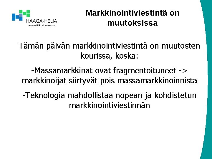 Markkinointiviestintä on muutoksissa Tämän päivän markkinointiviestintä on muutosten kourissa, koska: -Massamarkkinat ovat fragmentoituneet ->