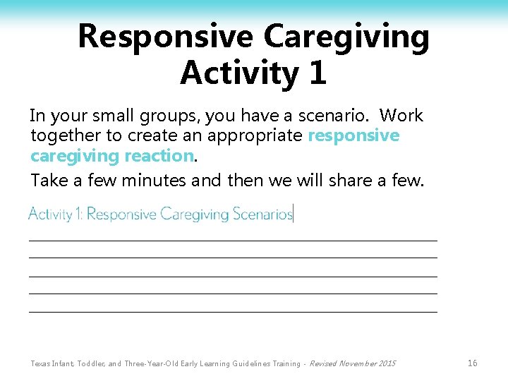 Responsive Caregiving Activity 1 In your small groups, you have a scenario. Work together